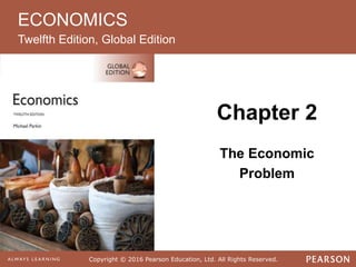 Copyright © 2016 Pearson Education, Ltd. All Rights Reserved.
ECONOMICS
Twelfth Edition, Global Edition
Chapter 2
The Economic
Problem
 