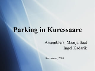 Parking in Kuressaare Assemblers: Maarja Saat Ingel Kadarik Kuressaare, 2008 