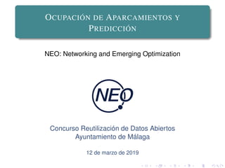 OCUPACIÓN DE APARCAMIENTOS Y
PREDICCIÓN
NEO: Networking and Emerging Optimization
Concurso Reutilización de Datos Abiertos
Ayuntamiento de Málaga
12 de marzo de 2019
 