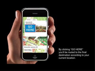 By clicking “GO HERE” you’ll be routed to the final destination according to your current location. 