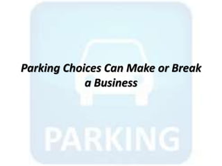 Parking Choices Can Make or Break
a Business
 