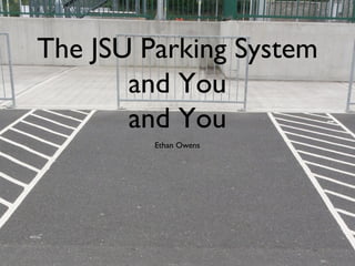 The JSU Parking System
       and You
       and You
         Ethan Owens
 