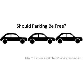 Should Parking Be Free?




   http://flashecon.org/lectures/parking/parking.asp
 