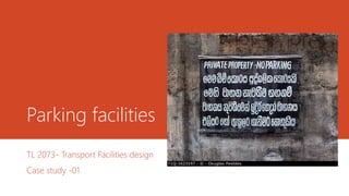 Parking facilities
TL 2073- Transport Facilities design
Case study -01
 
