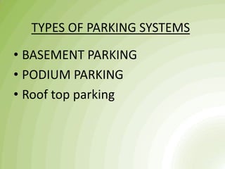 TYPES OF PARKING SYSTEMS
• BASEMENT PARKING
• PODIUM PARKING
• Roof top parking
 