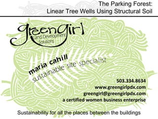 The Parking Forest:
Linear Tree Wells Using Structural Soil

503.334.8634
www.greengirlpdx.com
greengirl@greengirlpdx.com
a certified women business enterprise
Sustainability for all the places between the buildings

 
