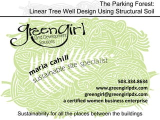 The Parking Forest:
Linear Tree Well Design Using Structural Soil

503.334.8634
www.greengirlpdx.com
greengirl@greengirlpdx.com
a certified women business enterprise
Sustainability for all the places between the buildings

 