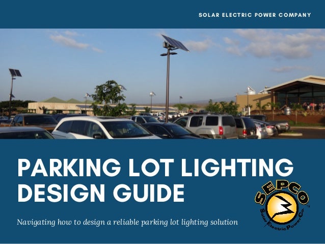 PARKING LOT LIGHTING
DESIGN GUIDE
Navigating how to design a reliable parking lot    lighting solution
SOLAR ELECTRIC POWER COMPANY
 