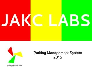 Parking Management System
2015
www.jakc-labs.com
 