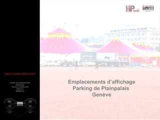 Emplacements d’affichage
Parking de Plainpalais
Genève
 