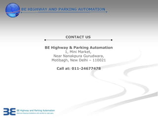 CONTACT US


BE Highway & Parking Automation
          1, Mini Market,
    Near Nanakpura Gurudwara,
   Motibagh, New Delhi – 110021

     Call at: 011-24677478
 