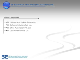 Group Companies


   BE Highway and Parking Automation
   BE Software Solutions Pvt. Ltd.
   BE Office Automation Pvt. Ltd.
   BE Documentation Pvt. Ltd.
 