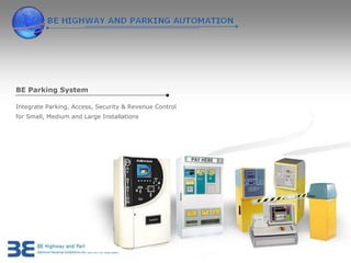 BE Parking System

Integrate Parking, Access, Security & Revenue Control
for Small, Medium and Large Installations
 