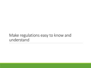 Make regulations easy to know and
understand
 
