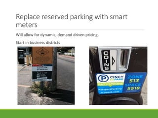 Replace reserved parking with smart
meters
Will allow for dynamic, demand driven pricing.
Start in business districts
 