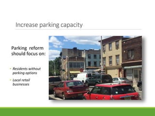 Increase parking capacity
Parking reform
should focus on:
• Residents without
parking options
• Local retail
businesses
 
