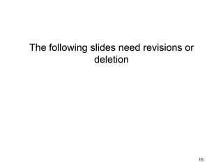 The following slides need revisions or
               deletion




                                         15
 