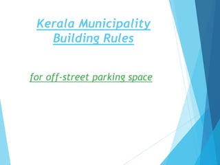 Kerala Municipality
Building Rules
for off-street parking space
 