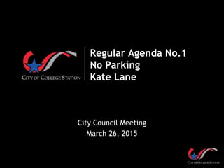 Regular Agenda No.1
No Parking
Kate Lane
City Council Meeting
March 26, 2015
 