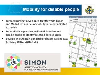 • European project developped together with Lisbon
and Madrid for a series of mobility services dedicated
to disable
• Sma...