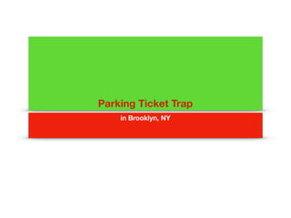 Parking Ticket Trap
in Brooklyn, NY
 