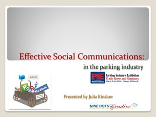 Effective Social Communications:
                     in the parking industry



           Presented by Julia Kinslow
 