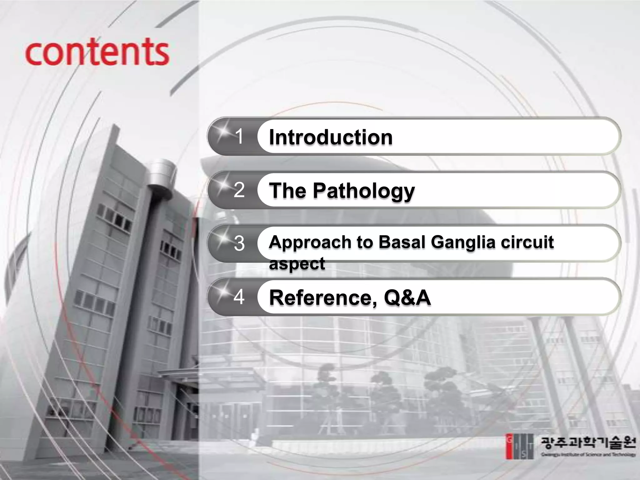 1

Introduction

2

The Pathology

3

Approach to Basal Ganglia circuit
aspect

4

Reference, Q&A

 