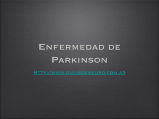 Enfermedad de Parkinson Http://www.guiasdeneuro.com.ar 