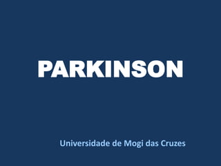 PARKINSON
Universidade de Mogi das Cruzes
 