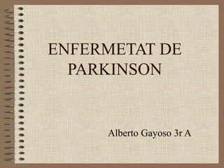 ENFERMETAT DE PARKINSON Alberto Gayoso 3r A 