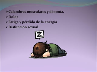 Calambres musculares y distonía. Dolor Fatiga y pérdida de la energía Disfunción sexual 
