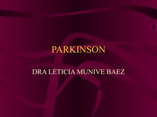PARKINSON

DRA LETICIA MUNIVE BAEZ
 