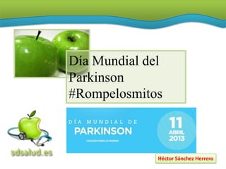 Día Mundial del
Parkinson
#Rompelosmitos



              Héctor Sánchez Herrero
 