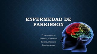 ENFERMEDAD DE
PARKINSON
Presentado por:
Barsallo, Alexandra
Ramón, Mariana
Ramírez, Josué
 