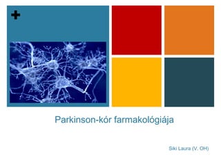 +
Parkinson-kór farmakológiája
Siki Laura (V. OH)
 