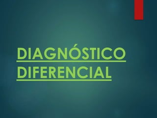 DIAGNÓSTICO
DIFERENCIAL
 