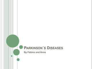 PARKINSON´S DISEASES
By Fàtima and Anne
 