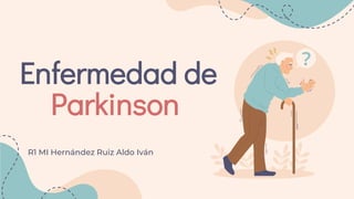Enfermedad de
Parkinson
R1 MI Hernández Ruiz Aldo Iván
 