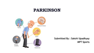 PARKINSON
Submitted By : Sakshi Upadhyay
MPT Sports
 
