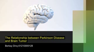 The Relationship between Parkinson Disease
and Brain Tumor
Berkay Dinç-01210000128
 