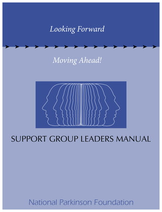 Looking Forward

➤   ➤   ➤   ➤   ➤    ➤   ➤   ➤   ➤   ➤   ➤   ➤   ➤   ➤   ➤   ➤

                    Moving Ahead!




    SUPPORT GROUP LEADERS MANUAL
 