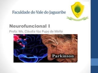 Faculdade do Vale do Jaguaribe 
Neurofuncional I 
Profa: Ms. Cláudia Vaz Pupo de Mello 
 