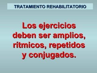 TTRRAATTAAMMIIEENNTTOO RREEHHAABBIILLIITTAATTOORRIIOO 
LLooss eejjeerrcciicciiooss 
ddeebbeenn sseerr aammpplliiooss,, 
rrííttmmiiccooss,, rreeppeettiiddooss 
yy ccoonnjjuuggaaddooss.. 
 