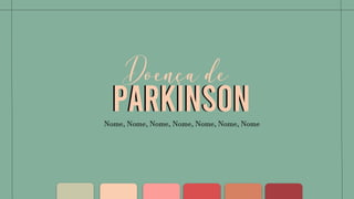 Parkinson
Parkinson
Nome, Nome, Nome, Nome, Nome, Nome, Nome
 