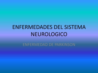 ENFERMEDADES DEL SISTEMA
NEUROLOGICO
ENFERMEDAD DE PARKINSON
 