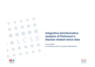 Enrico Glaab
Luxembourg Centre for Systems Biomedicine
Integrative bioinformatics
analysis of Parkinson‘s
disease related omics data
 