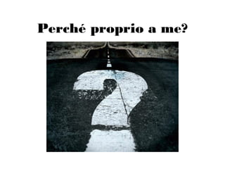 Perché proprio a me?
 