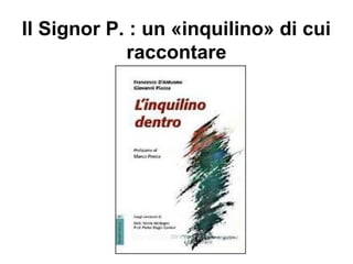 Il Signor P. : un «inquilino» di cui
raccontare
 