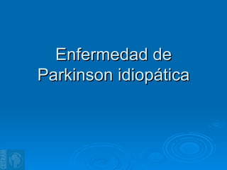 Enfermedad de Parkinson idiopática 