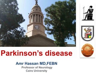 Amr Hassan MD,FEBN
Professor of Neurology
Cairo University
Parkinson’s disease
 